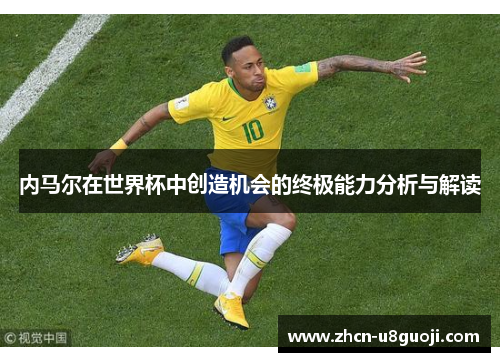 内马尔在世界杯中创造机会的终极能力分析与解读