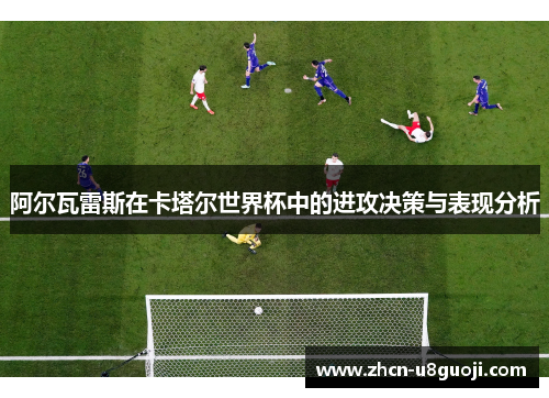 阿尔瓦雷斯在卡塔尔世界杯中的进攻决策与表现分析