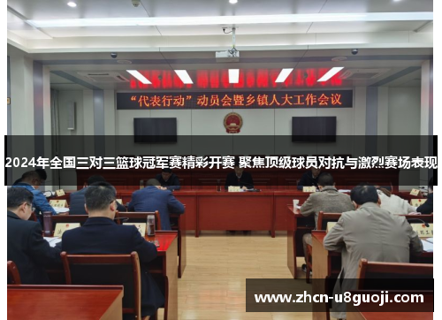 2024年全国三对三篮球冠军赛精彩开赛 聚焦顶级球员对抗与激烈赛场表现