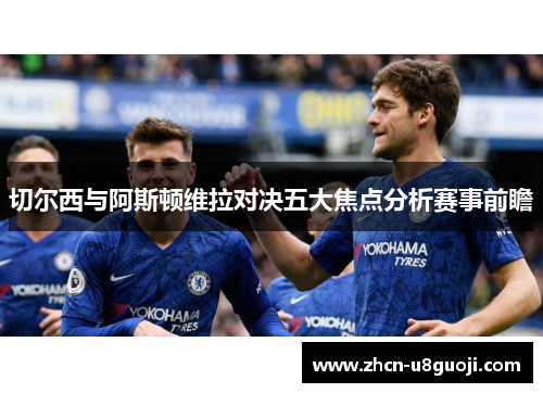 切尔西与阿斯顿维拉对决五大焦点分析赛事前瞻